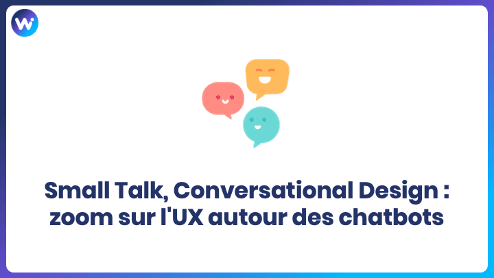 Small Talk, Conversational Design : zoom sur l'UX autour des chatbots