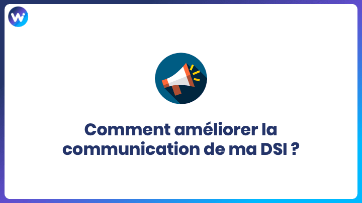 Comment améliorer la communication de ma DSI ?