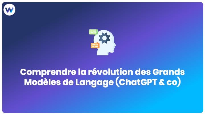 Comprendre la révolution des grands modèles de langage (ChatGPT & co)
