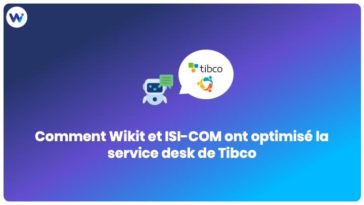 Webinar Wikit x ISICOM : comment Wikit et ISI-COM ont optimisés le service desk de Tibco